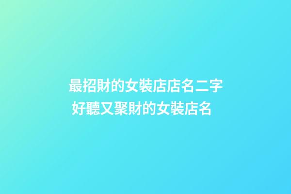 最招財的女裝店店名二字 好聽又聚財的女裝店名-第1張-店鋪起名-玄機派
